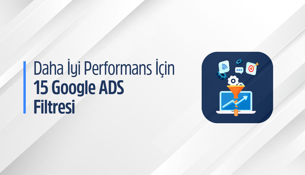 Daha İyi Performans için 15 Google ADS Filtresi